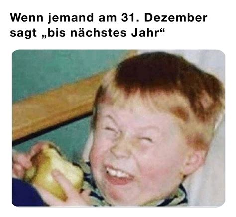 Wenn jemand am 31 Dezember sagt bis nächstes Jahr blitzmemes Memes