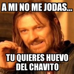 Meme Boromir A Mi No Me Jodas Tu Quieres Huevo Del Chavito