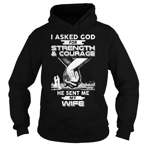 I Asked God For Strength And Courage He Sent Me My Wife Shirt Hoodie