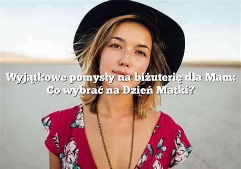 Wyj Tkowe Pomys Y Na Bi Uteri Dla Mam Co Wybra Na Dzie Matki