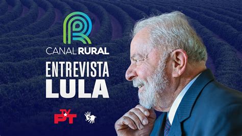 Ao Vivo Lula Participa De Entrevista No Canal Rural Youtube