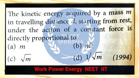 The Kinetic Energy Acquired By A Mass M In Travelling A Certain