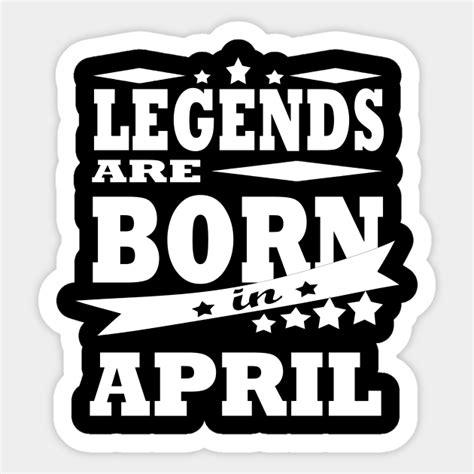 Legends Are Born In April Born In April Sticker Teepublic