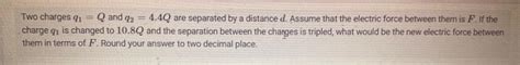 Solved Two Charges Q1q And Q244q Are Separated By A