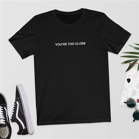 Youre Too Close T Shirtshirttee Funny Shirtunisex Etsy