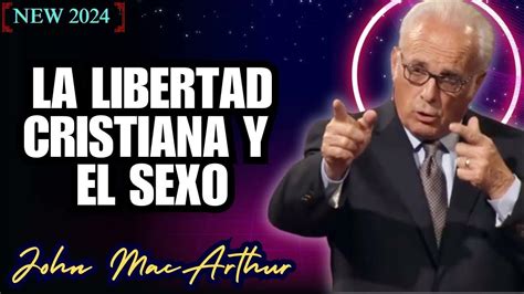 John Macarthur La Libertad Cristiana Y El Sexo Youtube