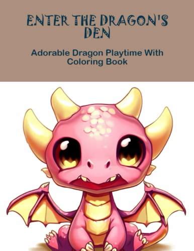 Enter The Dragon'S Den: Adorable Dragon Playtime With Coloring Book by ...