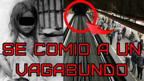 La Historia De Terror De “la Niña Caníbal Del Metro Tacubaya Youtube