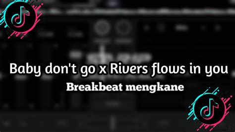 Dj Baby Don T Go X Rivers Flows In You Breakbeat Viral Tiktok Youtube