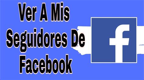 C Mo Ver Mis Seguidores De Facebook Youtube