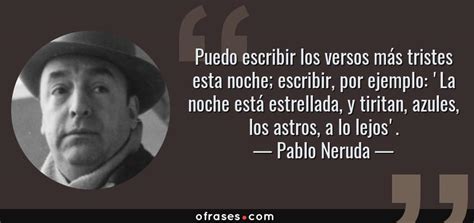 Pablo Neruda Puedo Escribir Los Versos M S Tristes Esta Noche