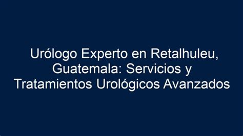 Urólogo Experto en Retalhuleu Guatemala Servicios y Tratamientos