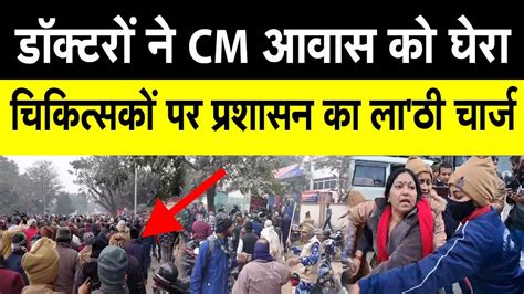 डकटर न CM आवस क घर Police और चकतसक क बच जमकर हआ ब व