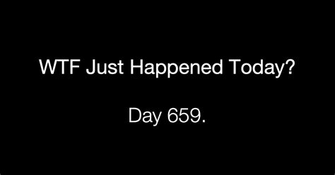 Day 659 Inconvenient Facts What The Fuck Just Happened Today