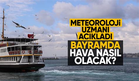 Meteoroloji Uzman A Klad Bayramda Hava Nas L Olacak