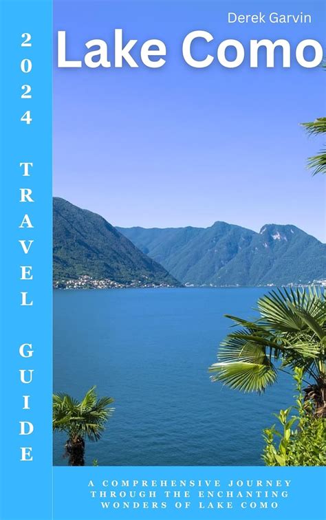 Lake Como Travel Guide 2024 Exploring Serenity A