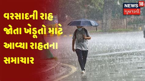 Weather News વરસાદની રાહ જોતા ખેડૂતો માટે આવ્યા રાહતના સમાચાર News18 Gujarati Youtube