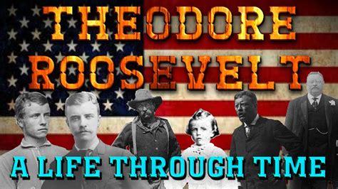 Theodore Roosevelt A Life Through Time Youtube