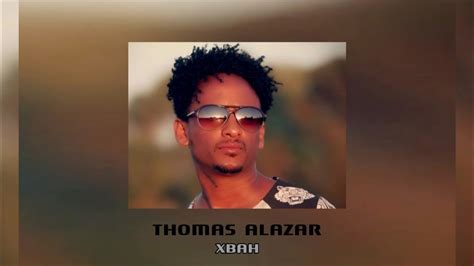 Thomas Alazar Xbah Lyrics Eritrean Music Youtube Music