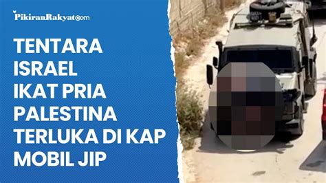 Detik Detik Tentara Israel Ikat Pria Palestina Di Kap Mobil Jip Tameng