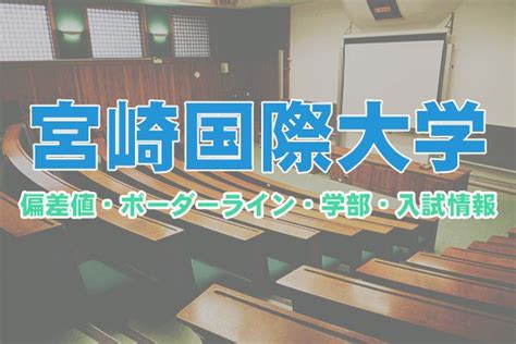 宮崎国際大学の偏差値＆入試情報【2023年度版】 大学偏差値テラス