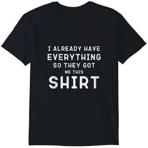 Funny Gag T For Someone Who Already Has Everything T Shirts Sold By Ori