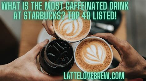 What Is The Most Caffeinated Drink At Starbucks Top 40 Listed Latte