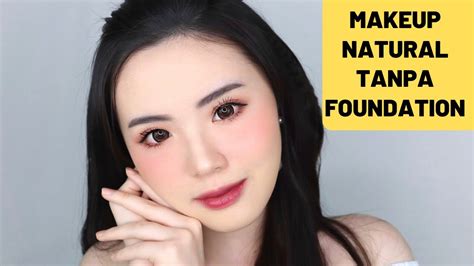 Makeup Natural Tanpa Foundation Tanpa Concealer Tanpa Bulu Mata Anti Gagal Youtube