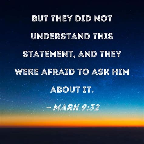 Mark 9:32 But they did not understand this statement, and they were