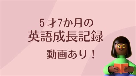 5才7か月娘ー英語成長記録（英語音読暗唱） おうちえいご園