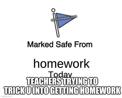 Marked Safe From Homework Imgflip