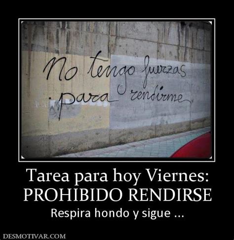 Desmotivaciones Tarea Para Hoy Viernes PROHIBIDO RENDIRSE Respira