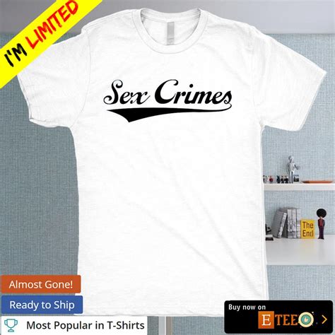 Sex Crimes T Shirt Hoodie Sweater Long Sleeve And Tank Top