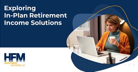 Exploring In Plan Retirement Income Solutions Hfm Investment Advisors