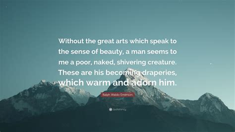 Ralph Waldo Emerson Quote Without The Great Arts Which Speak To The