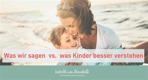 Was Wir Sagen Vs Was Kinder Besser Verstehen