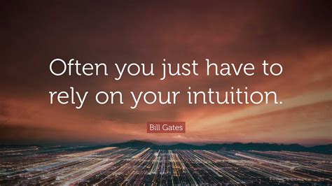 Bill Gates Quote Often You Just Have To Rely On Your Intuition