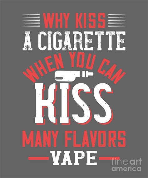 Vaper T Why Kiss A Cigarette Funny Vape Quote Digital Art By