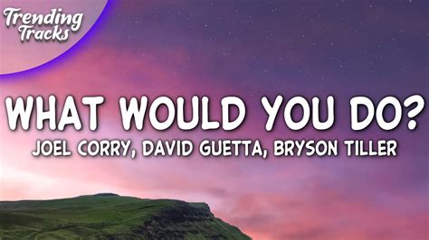 Joel Corry X David Guetta X Bryson Tiller What Would You Do Lyrics