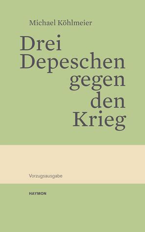 Drei Depeschen gegen den Krieg by Michael Köhlmeier Goodreads