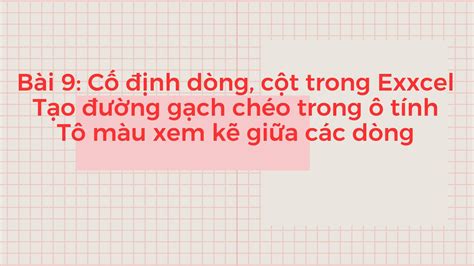 Bài 9 Cố định dòng cột tạo đường gạch chéo của ô tính và tô màu xen