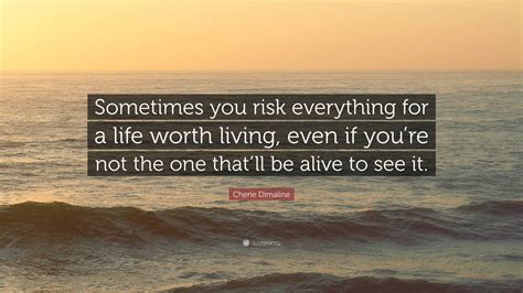Cherie Dimaline Quote: “Sometimes you risk everything for a life worth