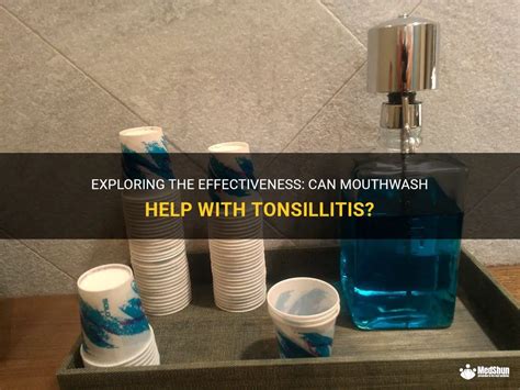 Exploring The Effectiveness Can Mouthwash Help With Tonsillitis Medshun