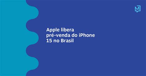 Apple Libera Pré Venda Do Iphone 15 No Brasil Meio