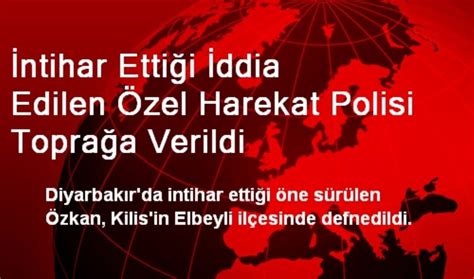 Ntihar Etti I Ddia Edilen Zel Harekat Polisi Topra A Verildi Son