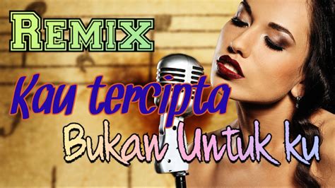 Remix Kau Tercipta Bukan Untuk Ku Jedakjeduk YouTube