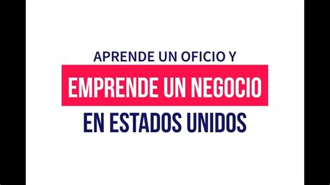 Aprende Un Oficio Emprende Un Negocio En Estados Unidos Youtube