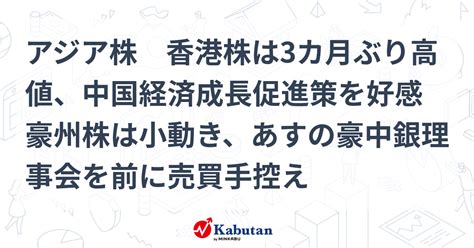 アジア株 香港株は3カ月ぶり高値、中国経済成長促進策を好感 豪州株は小動き、あすの豪中銀理事会を前に売買手控え 市況 株探ニュース