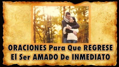 ORACIONES Para Que REGRESE El Ser AMADO De INMEDIATO Te Amo Como Eres