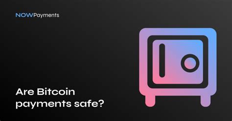 Why Are Bitcoin Payments Safe NOWPayments